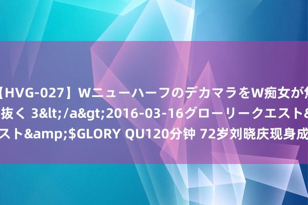 【HVG-027】WニューハーフのデカマラをW痴女が焦らし寸止めで虐め抜く 3</a>2016-03-16グローリークエスト&$GLORY QU120分钟 72岁刘晓庆现身成王人，景象年青引热议